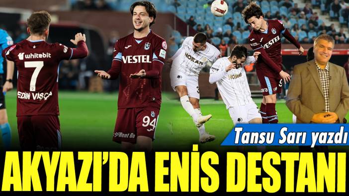 Akyazı'da Enis Destanı: Tansu Sarı yazdı...