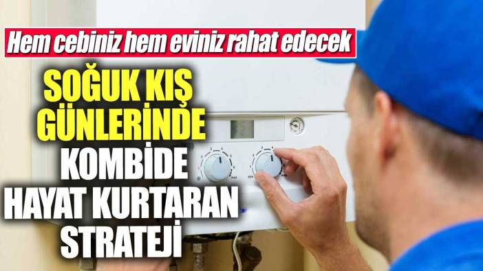 Soğuk kış günlerinde kombide hayat kurtaran strateji! Hem cebiniz, hem eviniz rahat edecek