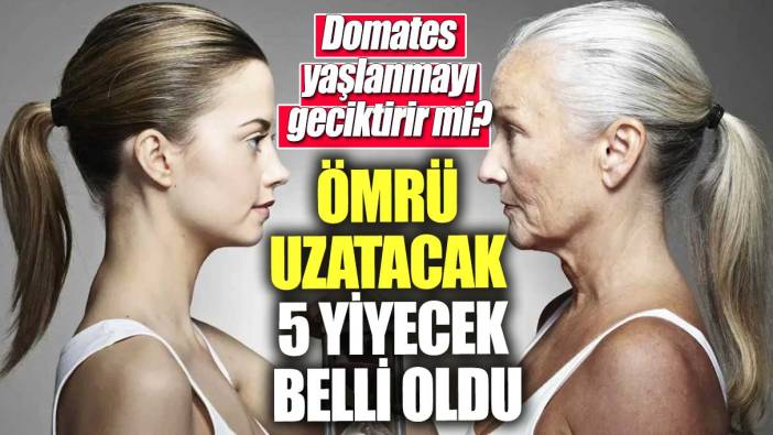 Ömrü uzatacak 5 yiyecek belli oldu! Domates yaşlanmayı geciktirir mi?