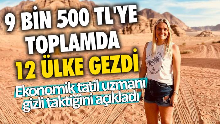 9 bin 500 TL'ye toplamda 12 ülke gezdi: Ekonomik tatil uzmanı kadın gizli taktiğini açıkladı