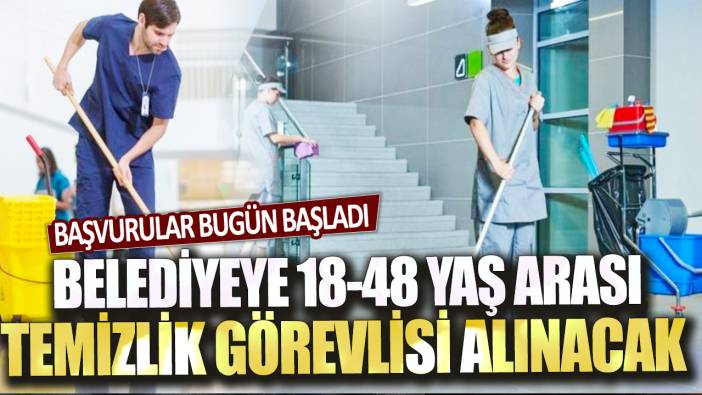 Başvurular bugün başladı: Belediyeye 18-48 yaş arası temizlik görevlisi alınacak