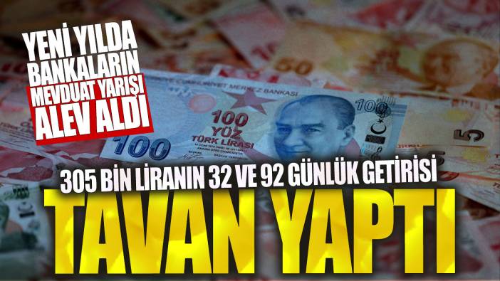 305 bin liranın 32 ve 92 günlük getirisi tavan yaptı! Yeni yılda bankaların mevduat yarışı alev aldı