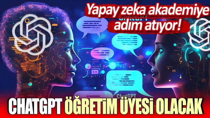 Yapay zeka akademiye adım atıyor: ChatGPT öğretim üyesi olacak!