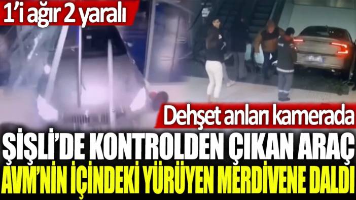 Şişli'de kontrolden çıkan araç AVM'nin içindeki yürüyen merdivene daldı: Dehşet anları kamerada! 1'i ağır 2 yaralı!