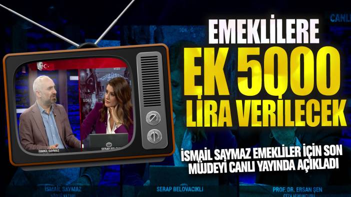 Emeklilere ek 5000 lira verilecek! İsmail Saymaz emekliler için son müjdeyi canlı yayında açıkladı