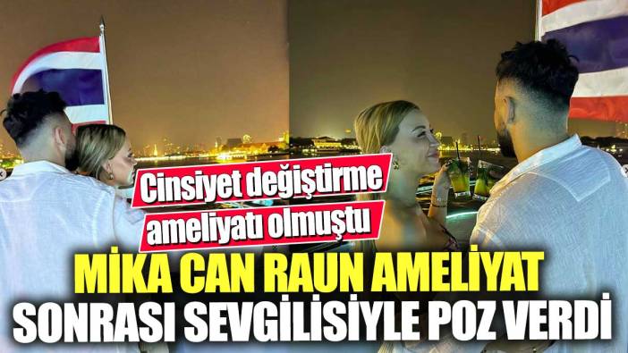 Cinsiyet değiştirme ameliyatı olmuştu! Mika Can Raun ameliyat sonrası sevgilisiyle poz verdi