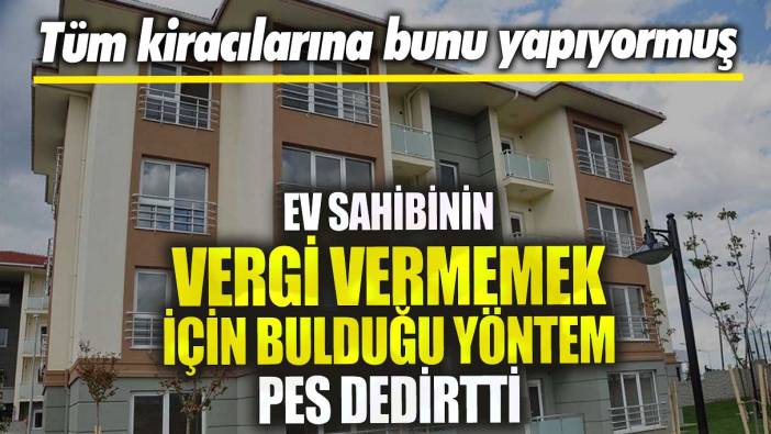 Ev sahibinin vergi vermemek için bulduğu yöntem pes dedirtti! Tüm kiracılarına bunu yapıyormuş