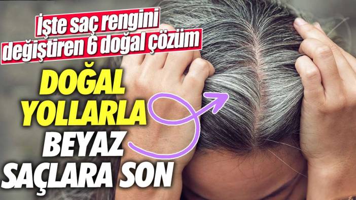 Doğal yollarla beyaz saçlara son! İşte saç rengini değiştiren 6 doğal çözüm