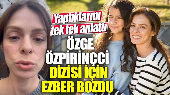 Özge Özpirinçci dizisi için ezber bozdu! Yaptıklarını tek tek anlattı