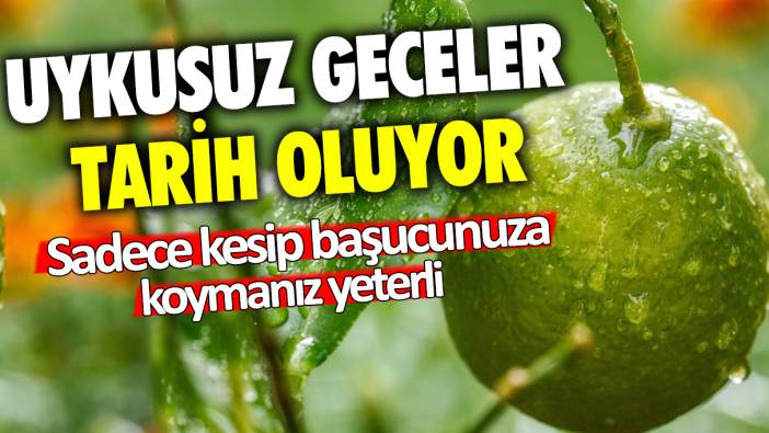 Uykusuz geceler tarih oluyor: Sadece kesip başucunuza koymanız yeterli