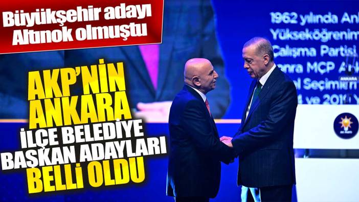 Büyükşehir adayı Altınok olmuştu! AKP’nin Ankara ilçe belediye başkan adayları belli oldu