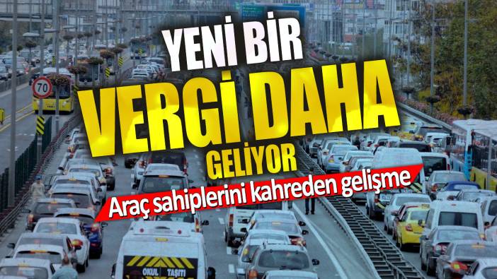 Araç sahiplerini kahreden gelişme! Yeni bir vergi daha geliyor