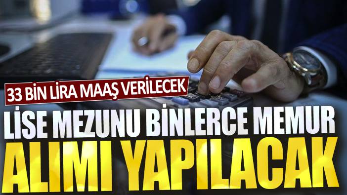 33 bin lira maaş verilecek: Lise mezunu binlerce memur alımı yapılacak