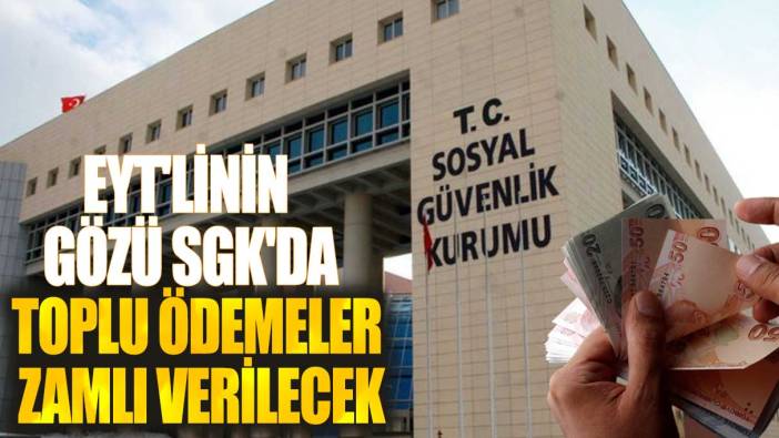 Milyonlarca EYT'linin gözü SGK'da: Toplu ödemeler zamlı verilecek