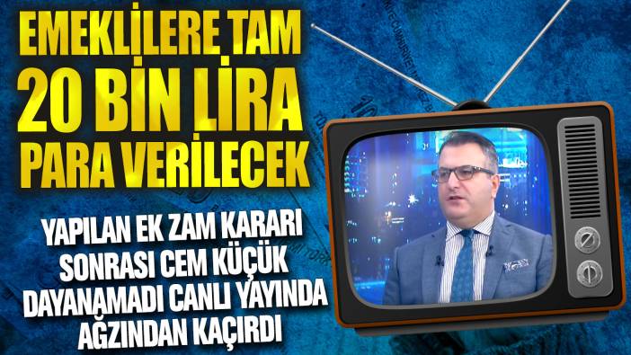 Emeklilere tam 20 bin lira para verilecek! Yapılan ek zam kararı sonrası Cem Küçük dayanamadı canlı yayında ağzından kaçırdı