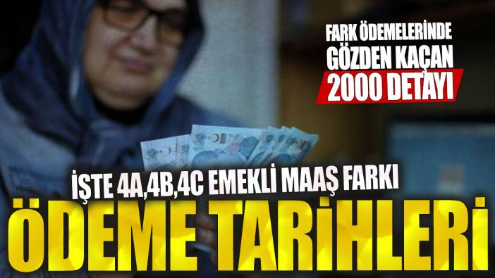 İşte 4A,4B,4C emekli maaş farkı ödeme tarihleri! Fark ödemelerinde gözden kaçan 2000 detayı