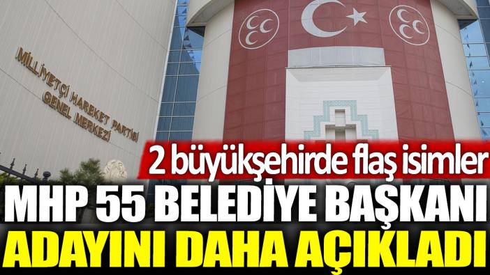 Son dakika... MHP 55 belediye başkan adayını daha açıkladı