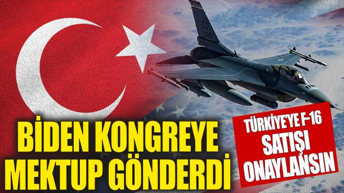 Biden kongreye mektup gönderdi! Türkiye'ye F-16 satışı onaylansın