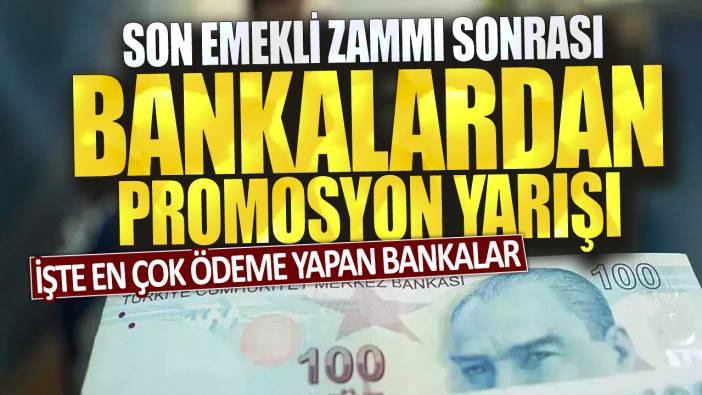 Son emekli zammı sonrası bankalardan promosyon yarışı: İşte en çok ödeme yapan bankalar...