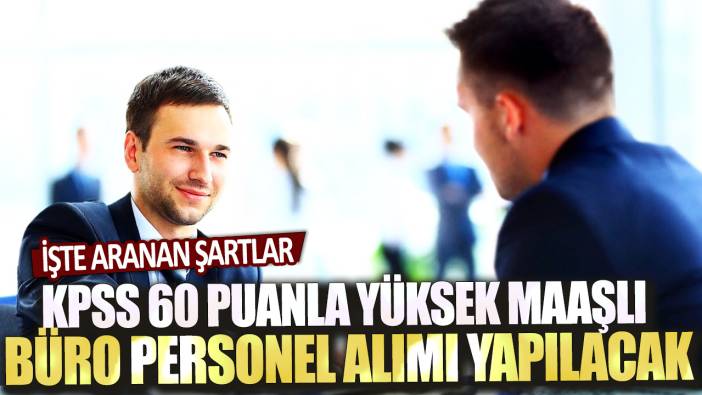 KPSS 60 puanla yüksek maaşlı büro personeli alımı yapılacak! İşte aranan şartlar