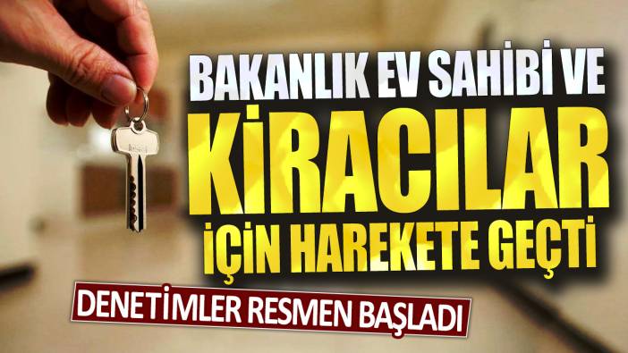 Bakanlık ev sahibi ve kiracılar için harekete geçti: Denetimler resmen başladı