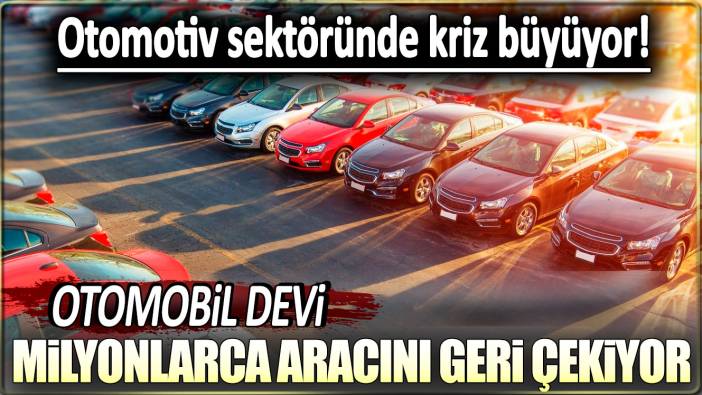 Otomotiv sektöründe kriz ilerliyor: Otomobil devi milyonlarca aracını geri çekiyor!