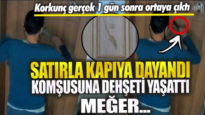 Satırla kapıya dayandı komşusuna dehşeti yaşattı!  Korkunç gerçek 1 gün sonra ortaya çıktı meğer