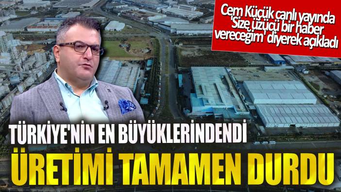 Cem Küçük canlı yayında 'Size üzücü bir haber vereceğim' diyerek açıkladı! Türkiye'nin en büyüklerindendi üretimi tamamen durdu