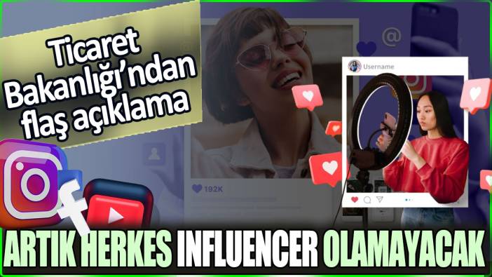 Ticaret Bakanlığı’ndan flaş açıklama: Artık herkes influencer olamayacak!