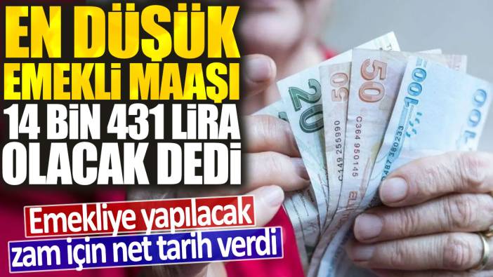 En düşük emekli maaşı 14 bin 431 lira olacak dedi: Emekliye yapılacak zam için net tarih verdi