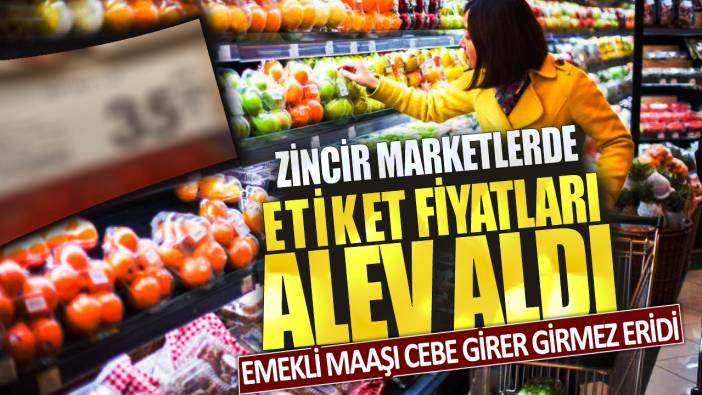 Emekli maaşı cebe girer girmez eridi: Zincir marketlerde etiket fiyatları alev aldı