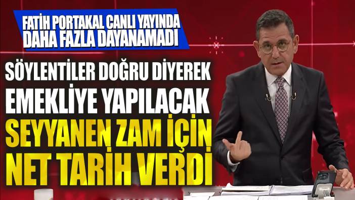 Fatih Portakal canlı yayında daha fazla dayanamadı! Söylentiler doğru diyerek emekliye yapılacak seyyanen zam için net tarih verdi