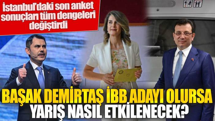 İstanbul’daki son anket sonuçları tüm dengeleri  değiştirdi: Başak Demirtaş İBB adayı olursa yarış nasıl etkilenecek?