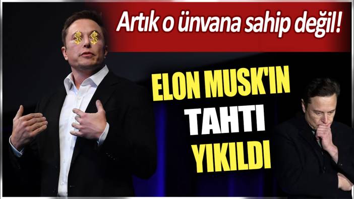 Elon Musk'ın tahtı yıkıldı: Artık o ünvana sahip değil!