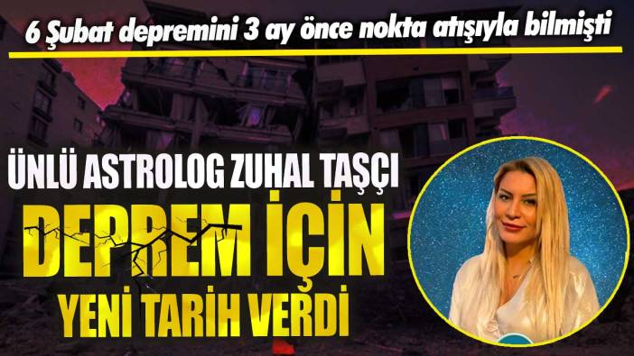 6 Şubat depremlerini 3 ay önce nokta atışıyla bilmişti!  Ünlü Astrolog Zuhal Taşçı deprem için yeni tarih verdi