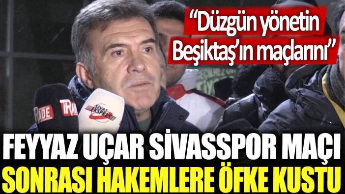 Feyyaz Uçar, Sivasspor maçı sonrası hakemlere öfke kustu: Düzgün yönetin Beşiktaş'ın maçlarını