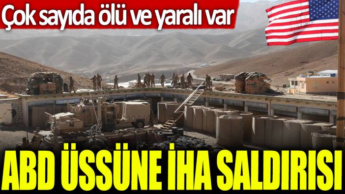 ABD üssüne İHA saldırısı: Çok sayıda ölü ve yaralı var!