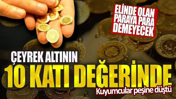 Çeyrek altının 10 katı değerinde! Elinde olan paraya para demeyecek… Kuyumcular peşine düştü