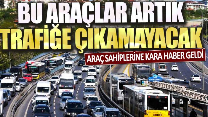 Bu araçlar artık trafiğe çıkamayacak: Araç sahiplerine kara haber geldi