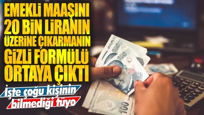 Emekli maaşını 20 bin liranın üzerine çıkarmanın gizli formülü ortaya çıktı: İşte çoğu kişinin bilmediği tüyo