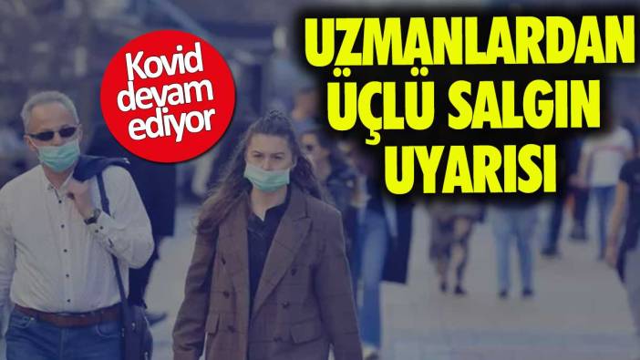 Uzmanlardan üçlü salgın uyarısı!