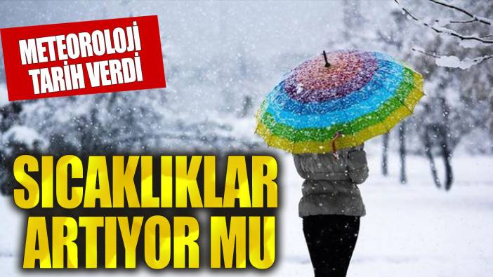 Meteoroloji tarih verdi! Sıcaklıklar artacak