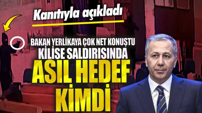 Sarıyer’deki kilise saldırısında asıl hedef kimdi? Bakan Yerlikaya kanıtıyla açıkladı