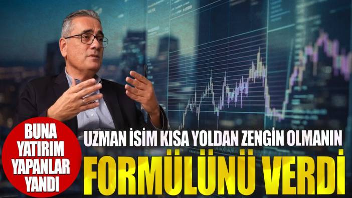 Uzman isim kısa yoldan zengin olmanın formülünü verdi! Buna yatırım yapanlar yandı