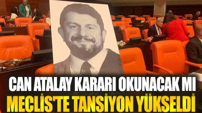 Can Atalay kararı okunacak mı? Meclis'te tansiyon yükseldi