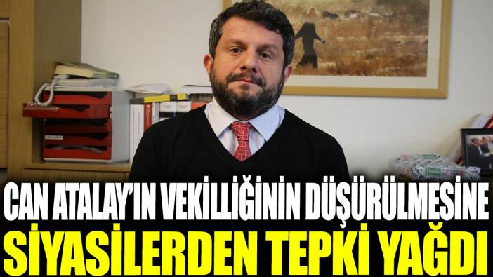 Can Atalay'ın vekilliğinin düşürülmesine siyasilerden tepki yağdı