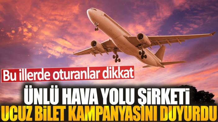 Bu illerde oturanlar dikkat: Ünlü hava yolu şirketi ucuz bilet kampanyasını duyurdu