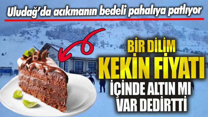 Uludağ’da acıkmanın bedeli pahalıya patlıyor!  Bir dilim kekin fiyatı içinde altın mı var dedirtti