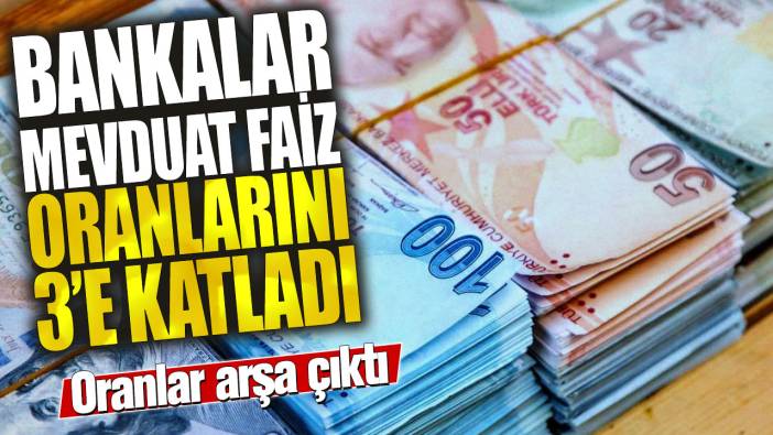 Bankalar mevduat faiz oranlarını 3’e katladı! Oranlar arşa çıktı