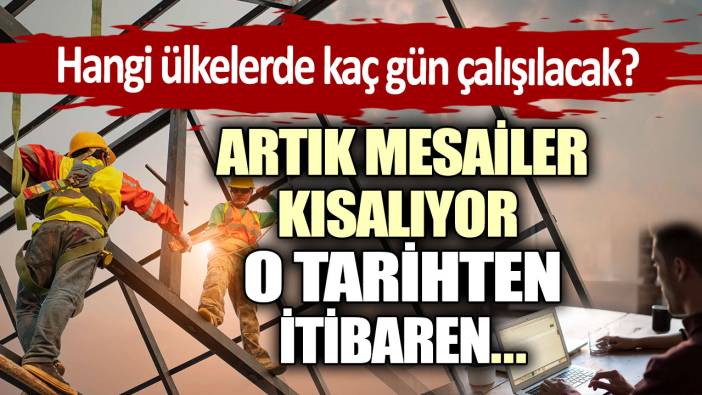 Artık mesailer kısalıyor: O tarihten itibaren... Hangi ülkelerde kaç gün çalışılacak?